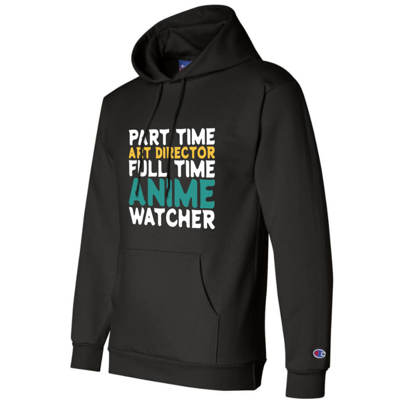 Part Time Art Director Full Time Anime Watcher Champion Hoodie by Pannell Quintero | Artistshot