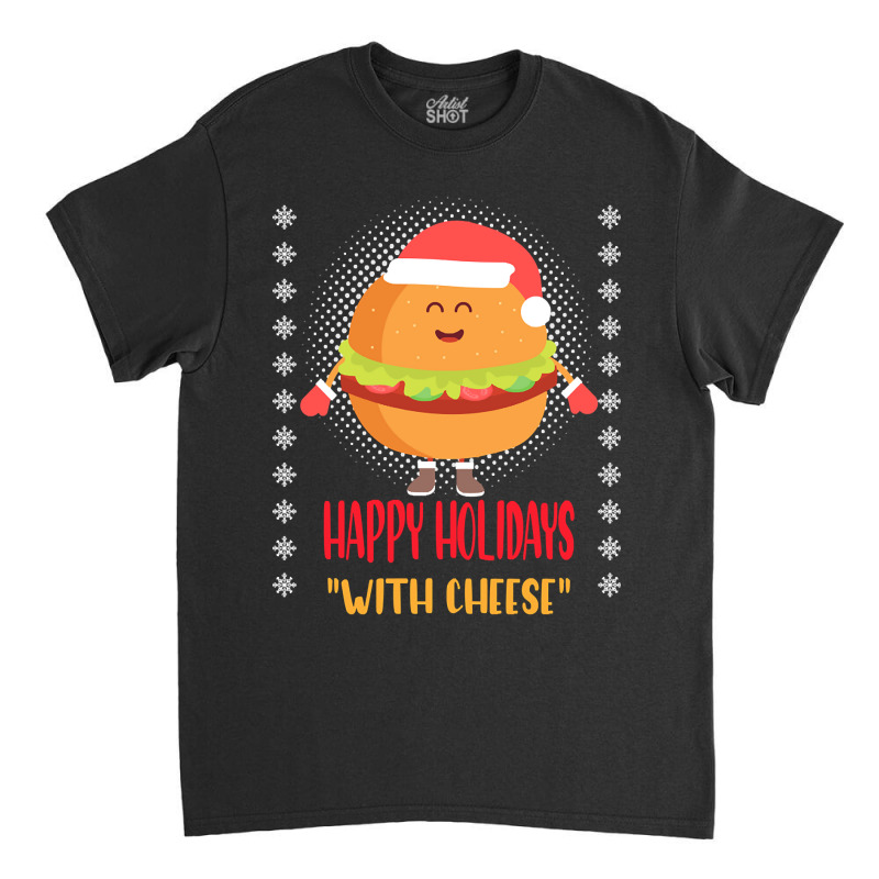 Trending Happy Holidays With Cheese Shirt Christmas Cheeseburger Gift- Classic T-shirt | Artistshot