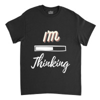 Im Thinking Please Wait Funny Humorous Gifts Idea Fitted Classic T-shirt | Artistshot