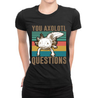 You Axolotl Questions-mwwss Ladies Fitted T-shirt | Artistshot