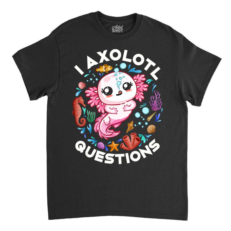 Limited Edition I Axolotl Questions Funny Saying Axolotl Lover Girls K Classic T-shirt by behindcedar22 | Artistshot