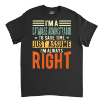 Database Administrator Design  I´m Always Right  Database T Shirt Classic T-shirt | Artistshot