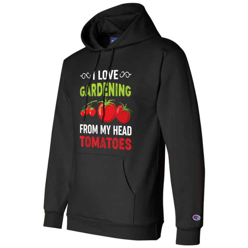 Limited Edition I Love Gardening From My Head Tomatoes Funny Gardener Champion Hoodie by behindcedar22 | Artistshot