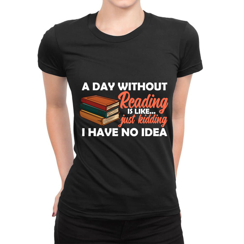 Hot Trend A Day Without Reading Is Like Just Kidding Ladies Fitted T-Shirt by declangreenwood | Artistshot