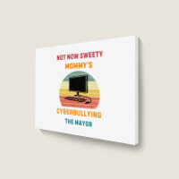 Not Now Sweety Mommys Cyberbullying The Mayor Landscape Canvas Print | Artistshot