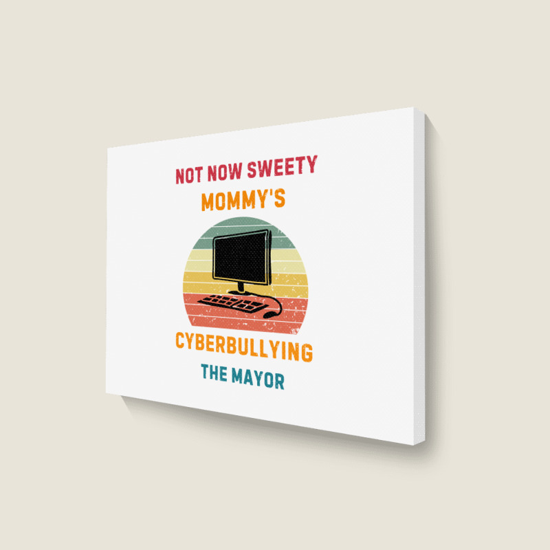 Not Now Sweety Mommys Cyberbullying The Mayor Landscape Canvas Print | Artistshot