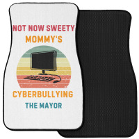 Not Now Sweety Mommys Cyberbullying The Mayor Front Car Mat | Artistshot