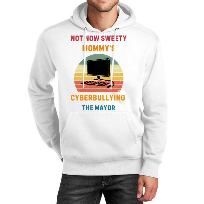 Not Now Sweety Mommys Cyberbullying The Mayor Unisex Hoodie | Artistshot