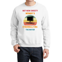 Not Now Sweety Mommys Cyberbullying The Mayor Crewneck Sweatshirt | Artistshot