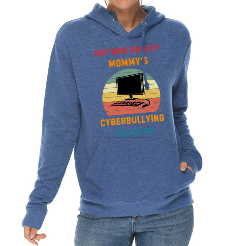 Not Now Sweety Mommys Cyberbullying The Mayor Lightweight Hoodie | Artistshot