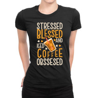 Limited Edition Stressed Blessed And Iced Coffee Obsessed Ladies Fitted T-shirt | Artistshot