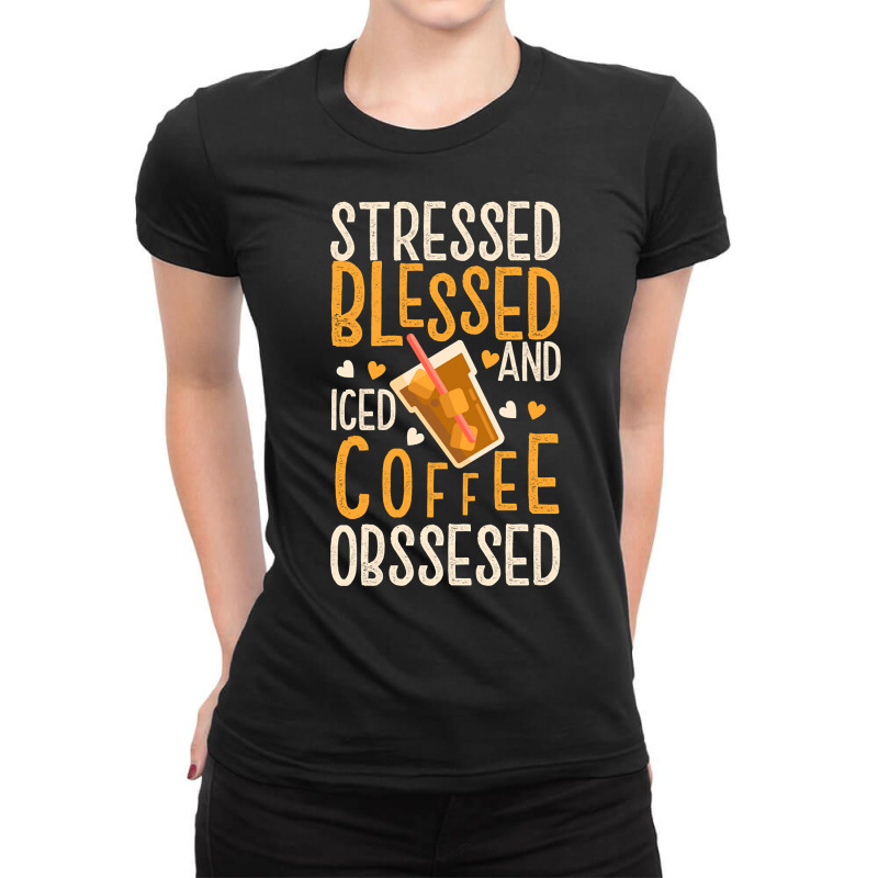 Limited Edition Stressed Blessed And Iced Coffee Obsessed Ladies Fitted T-Shirt by poppyallen | Artistshot