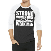 Strong Women Only Intimidate Weak Men Feminist 3/4 Sleeve Shirt | Artistshot