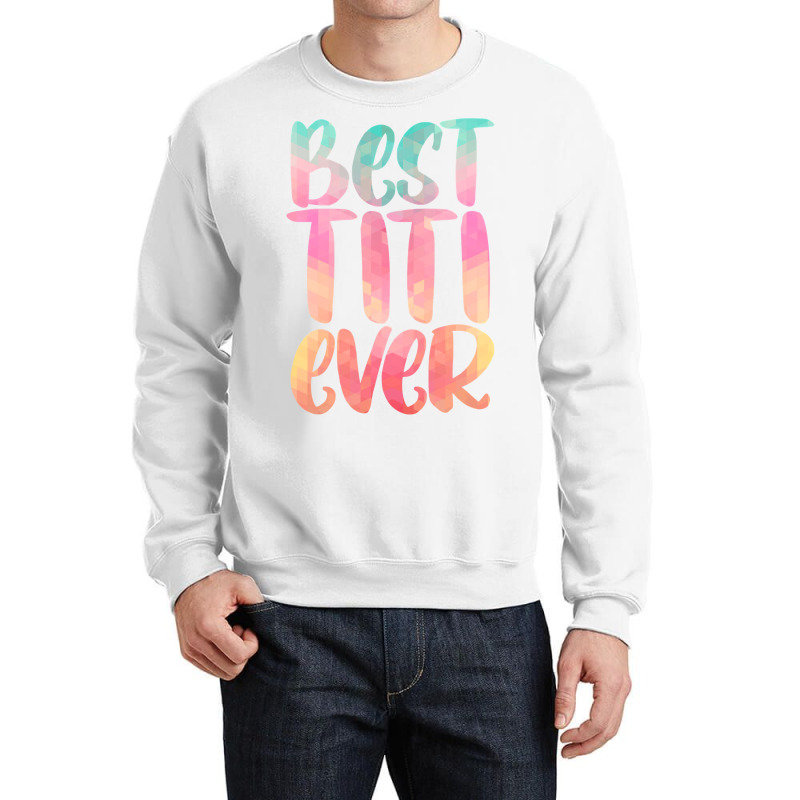 Best Titi Mothers Day Tee With Best Titi Ever Design Crewneck Sweatshirt | Artistshot