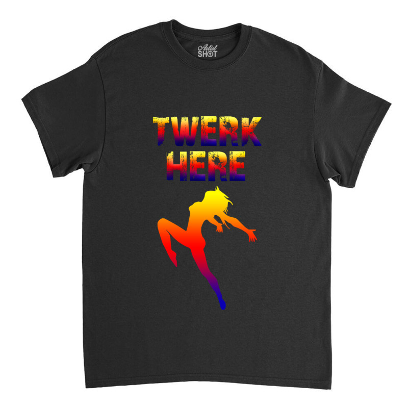 Twerk Here Classic T-shirt by CHRISTOPHERBARRERAS | Artistshot