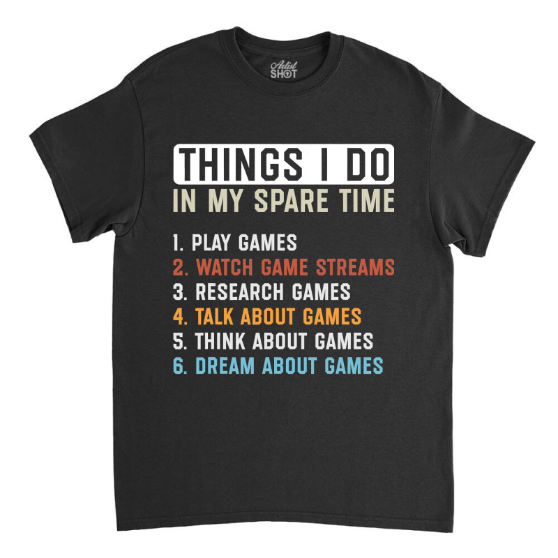 Funny Gamer Things I Do In My Spare Time Gaming Classic T-shirt by Rhonda | Artistshot