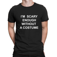 I’m  Scary Enough Without A Costume T-shirt | Artistshot