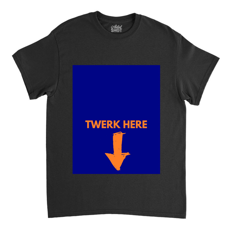 Twerk Here Graphic Classic T-shirt by CHRISTOPHERBARRERAS | Artistshot