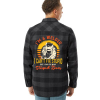 Limited Edition I'm A Welder I Can't Fix Stupid Sarcasm Humor Welding Flannel Shirt | Artistshot