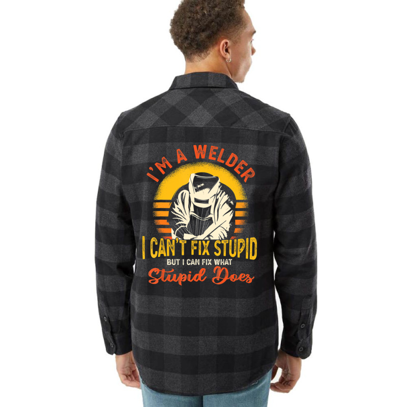 Limited Edition I'm A Welder I Can't Fix Stupid Sarcasm Humor Welding Flannel Shirt | Artistshot