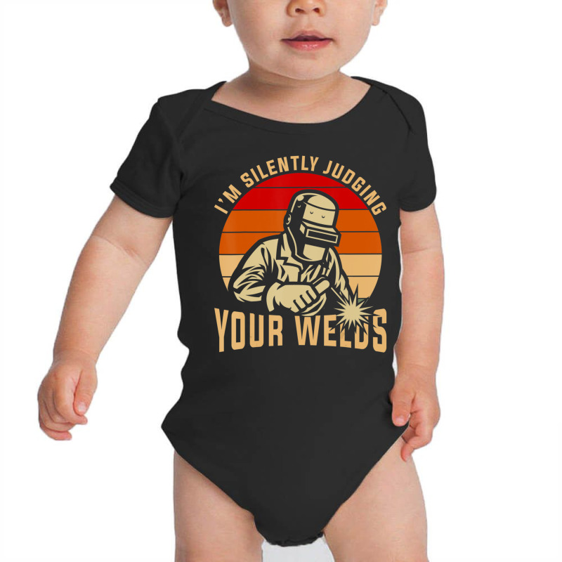 Limited Edition Im Silently Judging Your Weld Steelworker Welding Baby Bodysuit by femalesbaubles | Artistshot