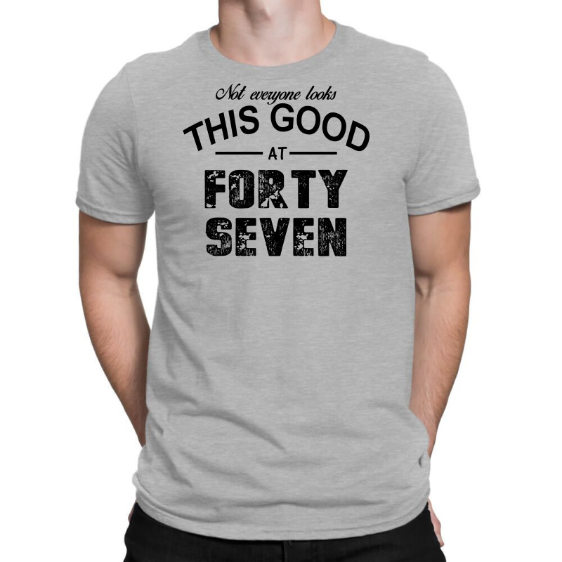 Not Everyone Looks This Good At Forty Seven T-shirt | Artistshot
