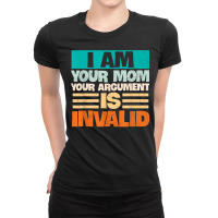 I Am Your Mom Your Argument Is Invalid Mothers Day Funny T Shirt Copy Ladies Fitted T-shirt | Artistshot