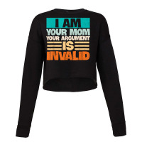 I Am Your Mom Your Argument Is Invalid Mothers Day Funny T Shirt Copy Cropped Sweater | Artistshot