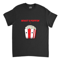 Popcorn Whats Poppin Funny Saying Classic T-shirt | Artistshot