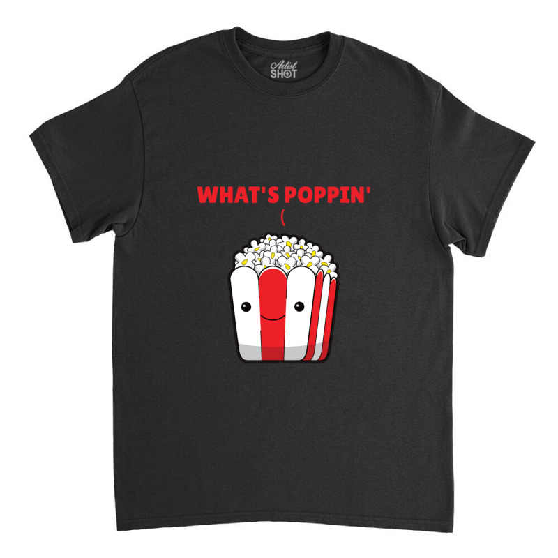 Popcorn Whats Poppin Funny Saying Classic T-shirt | Artistshot