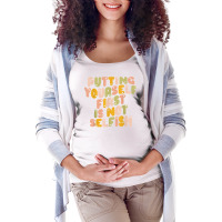 Putting Yourself First Is Not Selfish Funny Apparel T Shirt Maternity Scoop Neck T-shirt | Artistshot