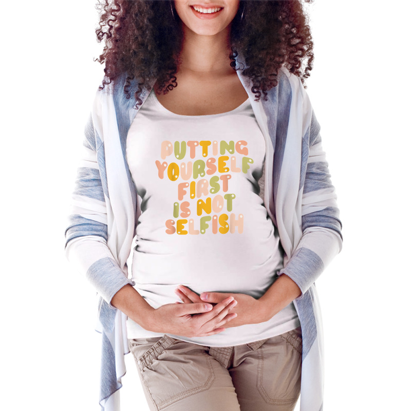 Putting Yourself First Is Not Selfish Funny Apparel T Shirt Maternity Scoop Neck T-shirt by deemerx8lmshare | Artistshot