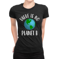 There Is No Planet B Earth Day, Climate Activist Ladies Fitted T-shirt | Artistshot