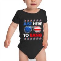 Trending Funny Patriotic 4th Of July Just Here To Bang Baby Bodysuit | Artistshot