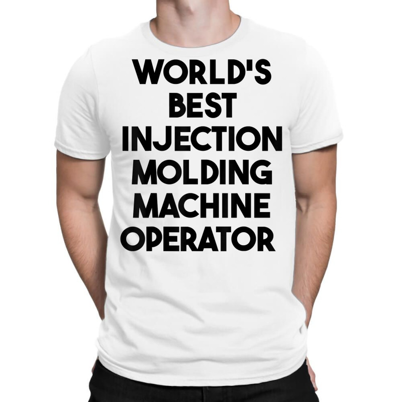 World's Best Injection Molding Machine Operator T Shirt T-shirt | Artistshot