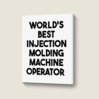 World's Best Injection Molding Machine Operator T Shirt Portrait Canvas Print | Artistshot