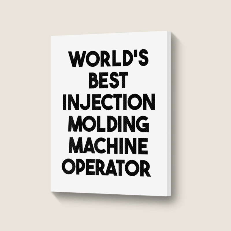 World's Best Injection Molding Machine Operator T Shirt Portrait Canvas Print | Artistshot