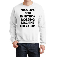 World's Best Injection Molding Machine Operator T Shirt Crewneck Sweatshirt | Artistshot