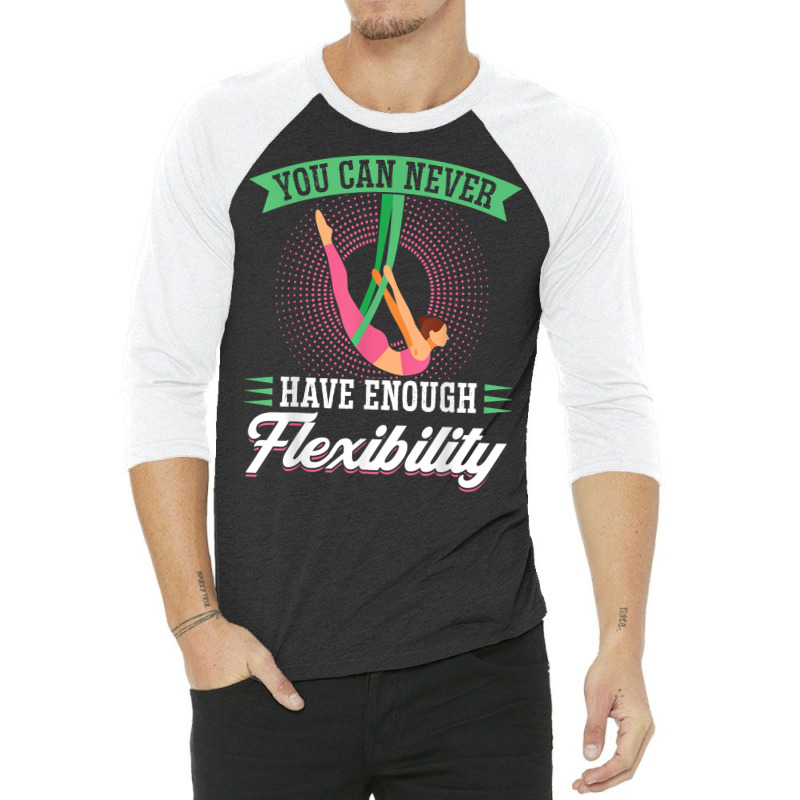 You Can Never Have Enough Flexibility   Aerialist T Shirt 3/4 Sleeve Shirt by j83tytler | Artistshot