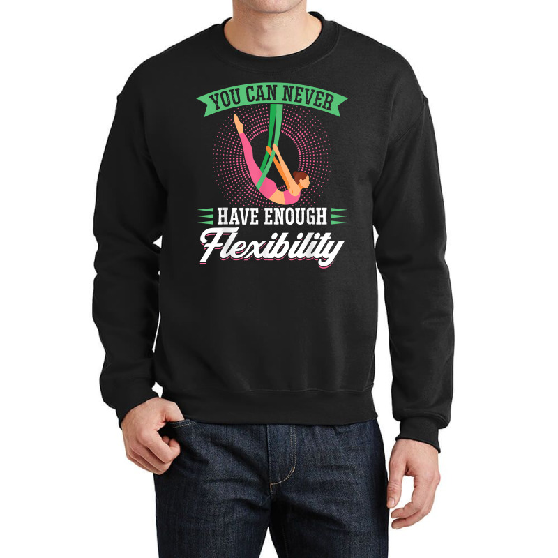 You Can Never Have Enough Flexibility   Aerialist T Shirt Crewneck Sweatshirt by j83tytler | Artistshot