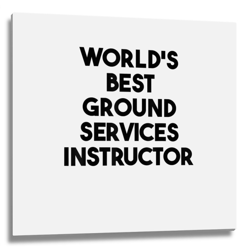 World's Best Ground Services Instructor T Shirt Metal Print Square | Artistshot