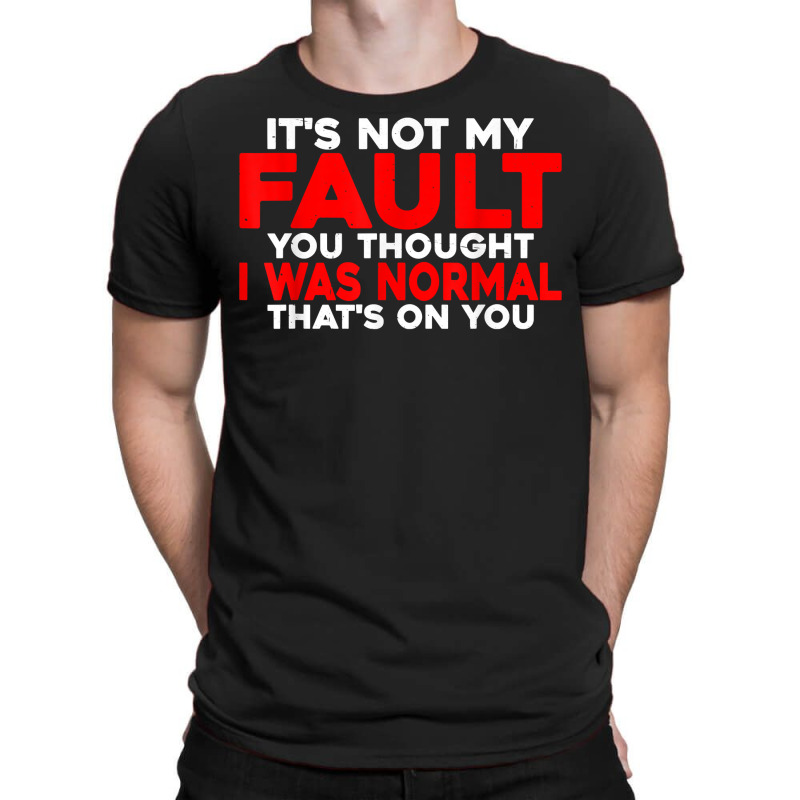 You Thought I Was Normal, That's On You    T Shirt T-shirt | Artistshot