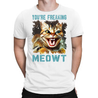 You're Freaking Meowt Funny Cat Meme Meow Pun Cat Lovers Gag T Shirt T-shirt | Artistshot