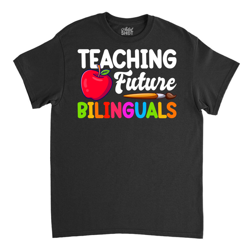 Bilingual Spanish Teacher Teaching Future Bilinguals Long Sleeve T Shi Classic T-shirt by dorman | Artistshot