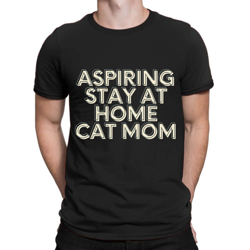 Trending Aspiring Stay At Home Cat Mom T-shirt | Artistshot