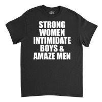 Strong Women Intimidate Boys And Amaze Men Classic T-shirt | Artistshot