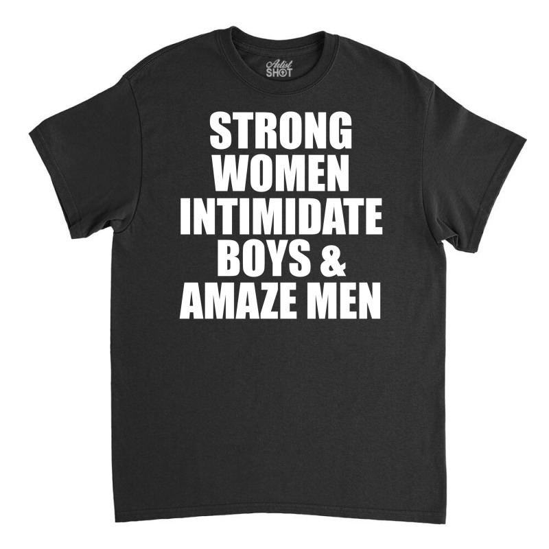 Strong Women Intimidate Boys And Amaze Men Classic T-shirt by vendraqidas | Artistshot