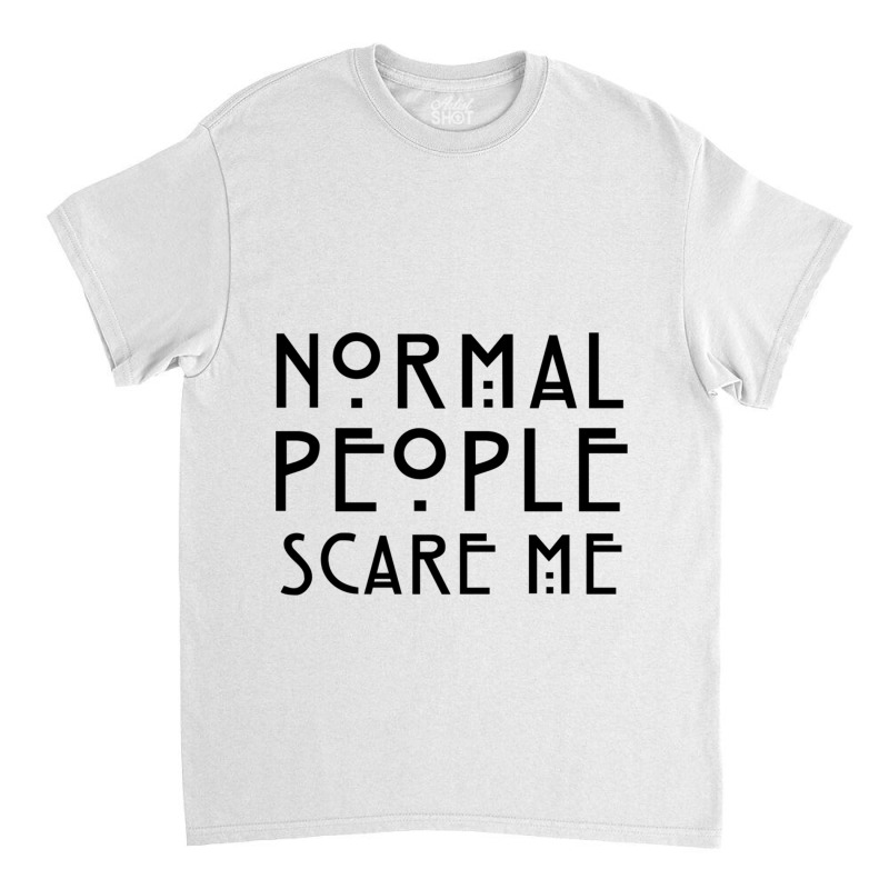 Normal People Scare Me Classic T-shirt by JAYWANADAVIS | Artistshot