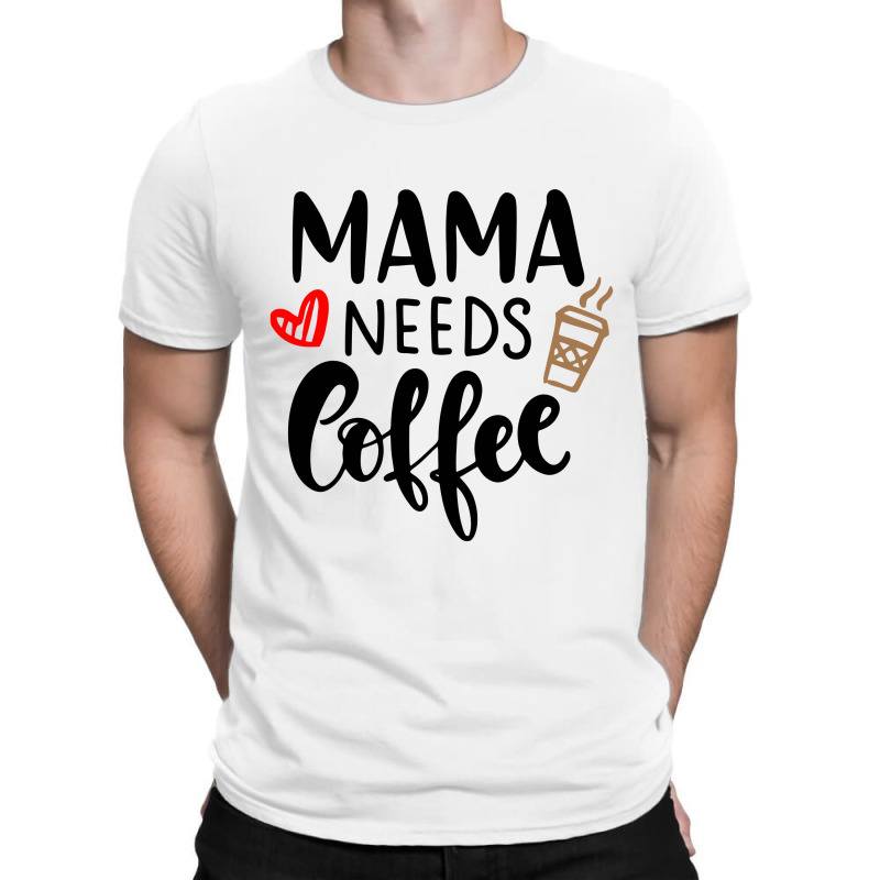 Mama Needs Coffee T-shirt | Artistshot