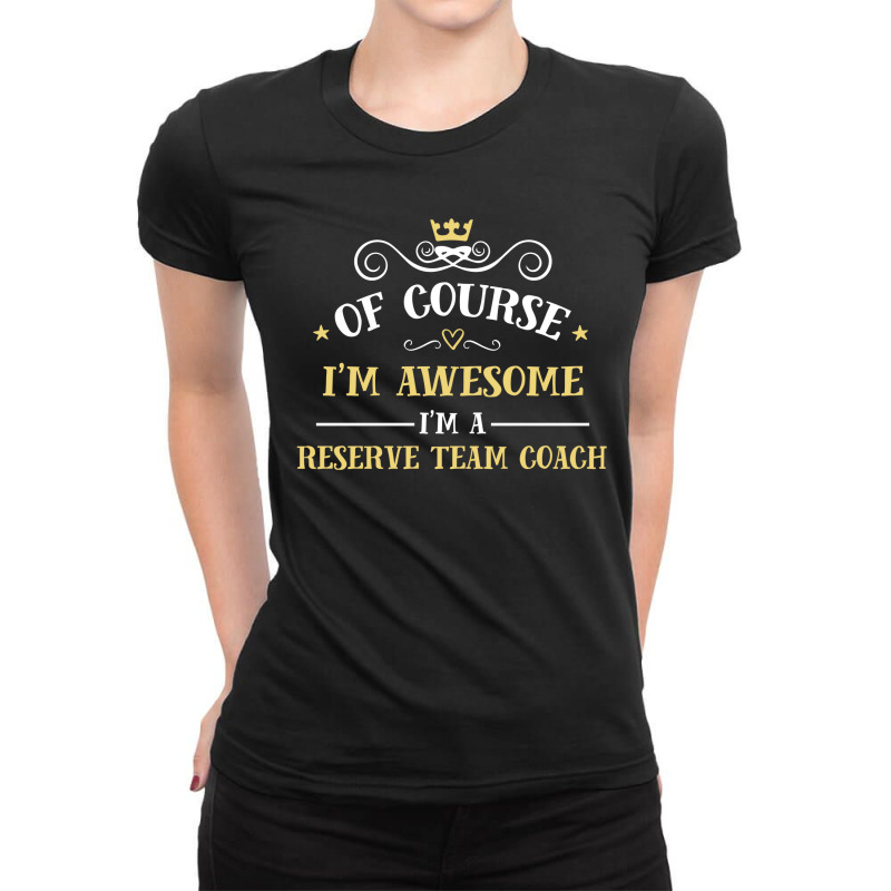 Of Course I'm Awesome I'm A Reserve Team Coach Ladies Fitted T-Shirt by thanchashop | Artistshot